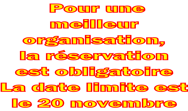 Pour une meilleur organisation, la réservation  est obligatoire  La date limite est le 20 novembre