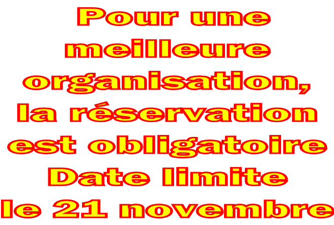 Pour une meilleure organisation, la réservation  est obligatoire  Date limite  le 21 novembre