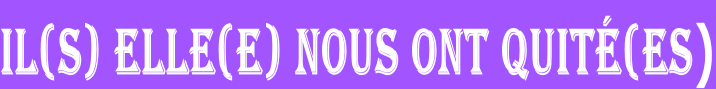 Il(s) elle(e) nous ont quité(es)