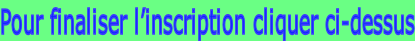 Pour finaliser l’inscription cliquer ci-dessus