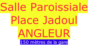 Salle Paroissiale Place Jadoul ANGLEUR 150 mètres de la gare