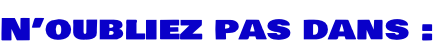 N’oubliez pas dans :